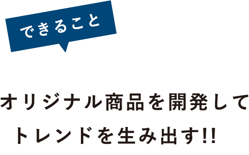2できることオリジナル商品を開発してトレンドを生み出す!!