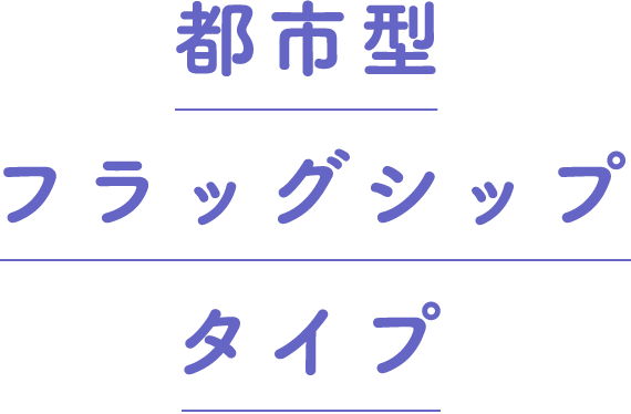 都市型フラッグシップタイプ
